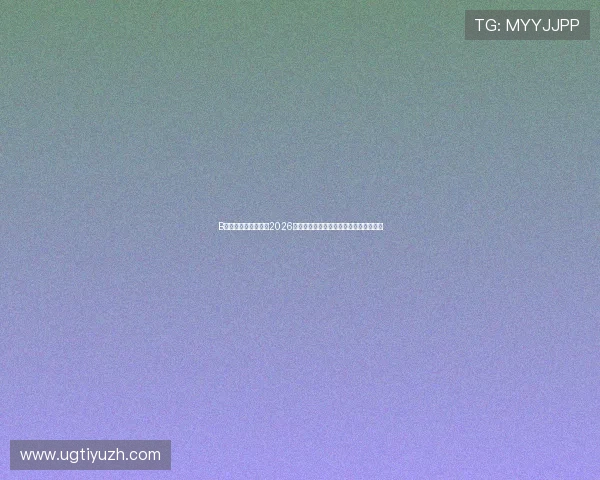 B站体育直播全景呈现2026世界杯各队战术分析与比赛精彩瞬间回顾